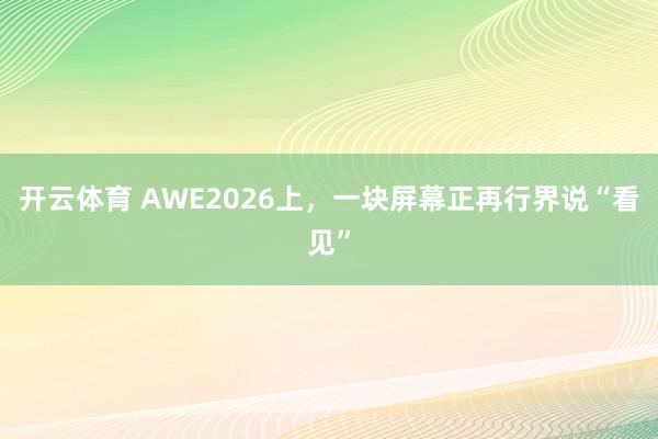 开云体育 AWE2026上，一块屏幕正再行界说“看见”