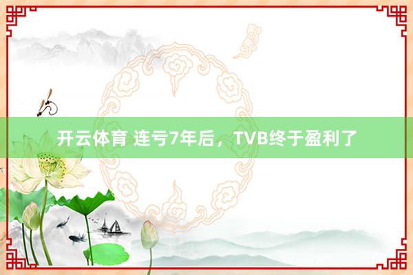 开云体育 连亏7年后，TVB终于盈利了