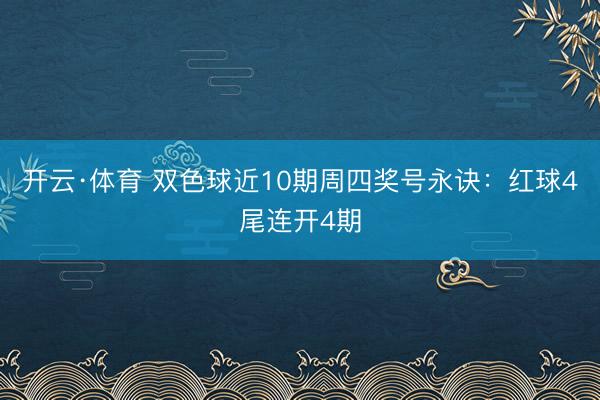 开云·体育 双色球近10期周四奖号永诀：红球4尾连开4期