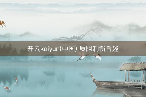 开云kaiyun(中国) 质阻制衡旨趣