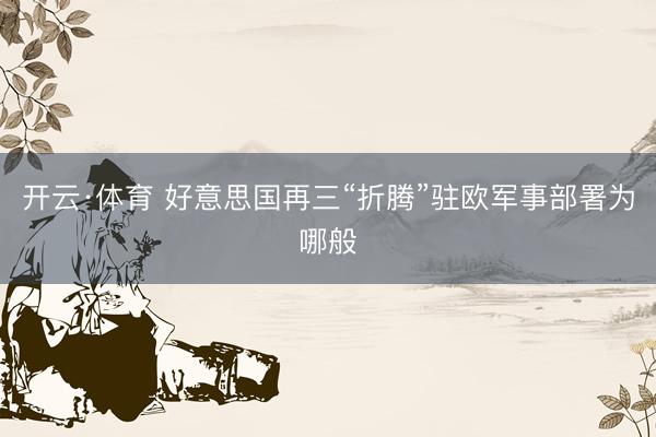开云·体育 好意思国再三“折腾”驻欧军事部署为哪般