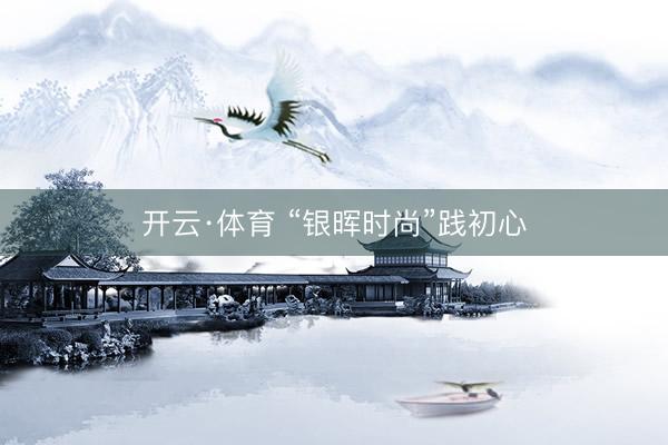 开云·体育 “银晖时尚”践初心