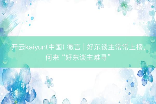 开云kaiyun(中国) 微言 | 好东谈主常常上榜，何来 “好东谈主难寻”