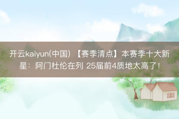 开云kaiyun(中国) 【赛季清点】本赛季十大新星：阿门杜伦在列 25届前4质地太高了！