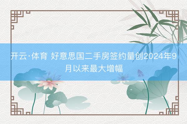 开云·体育 好意思国二手房签约量创2024年9月以来最大增幅